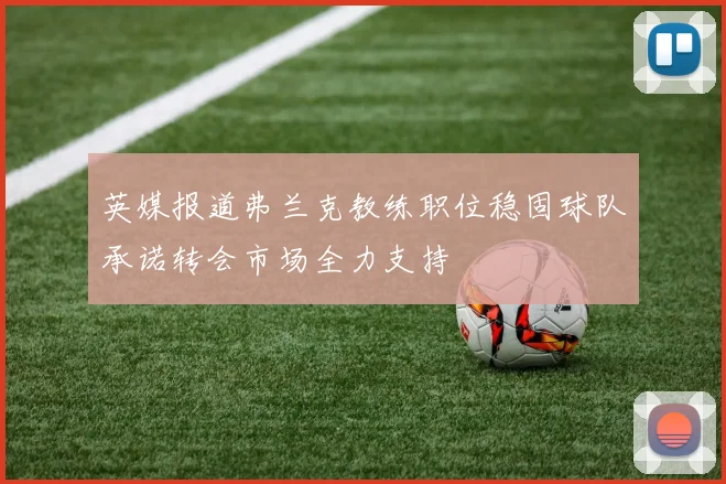 英媒报道弗兰克教练职位稳固球队承诺转会市场全力支持