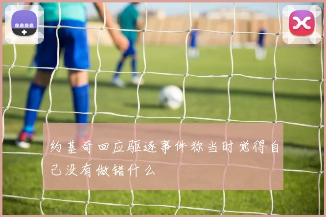 约基奇回应驱逐事件称当时觉得自己没有做错什么
