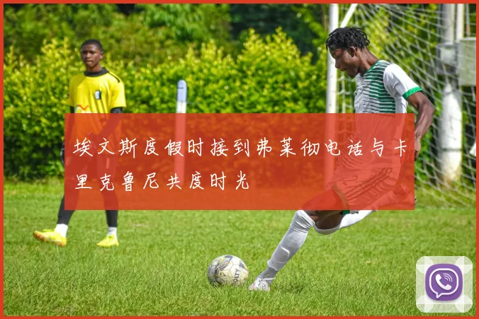 埃文斯度假时接到弗莱彻电话与卡里克鲁尼共度时光