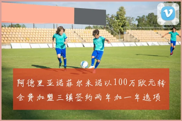 阿德里亚诺菲尔米诺以100万欧元转会费加盟三镇签约两年加一年选项